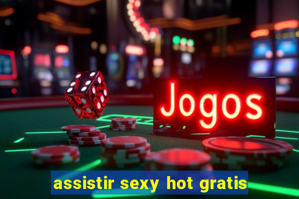 assistir sexy hot gratis